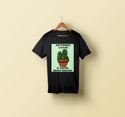 Anything's A Dildo If You're Brave Enough T-Shirt